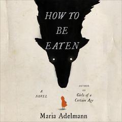 How to Be Eaten: A Novel Audiobook, by Maria Adelmann