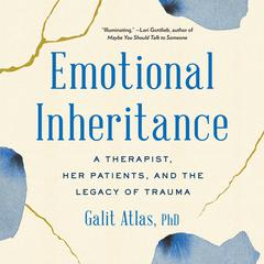Emotional Inheritance: A Therapist, Her Patients, and the Legacy of Trauma Audiobook, by Galit Atlas
