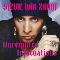 Unrequited Infatuations: A Memoir Audiobook, by Stevie Van Zandt