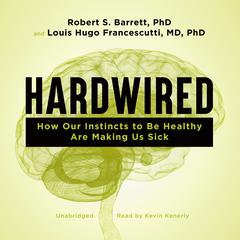 Hardwired: How Our Instincts to Be Healthy Are Making Us Sick Audiobook, by Robert Barrett, Louis Hugo Francescutti