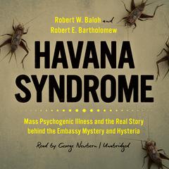 Havana Syndrome: Mass Psychogenic Illness and the Real Story behind the Embassy Mystery and Hysteria Audiobook, by Robert W. Baloh
