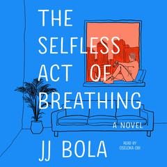The Selfless Act of Breathing: A Novel Audiobook, by JJ Bola