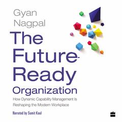 The Future Ready Organization: How Dynamic Capability Management Is Reshaping the Modern Workplace Audiobook, by Gyan Nagpal