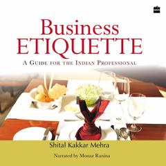 Business Etiquette: A Guide For The Indian Professional Audiobook, by Shital Kakkar Mehra