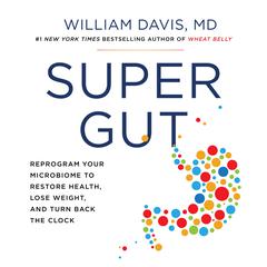 Super Gut: Reprogram Your Microbiome to Restore Health, Lose Weight, and Turn Back the Clock Audiobook, by William Davis