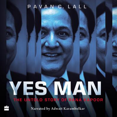 Yes Man: The Untold Story of Rana Kapoor Audiobook, by Pavan C. Lall