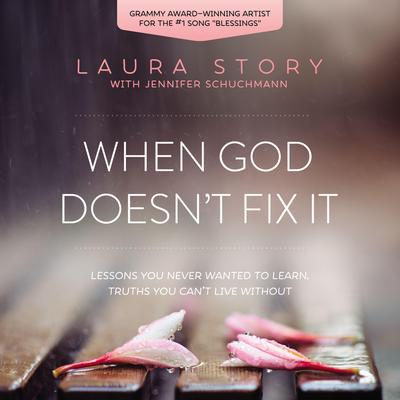 When God Doesn't Fix It: Lessons You Never Wanted to Learn, Truths You Can't Live Without Audiobook, by Laura Story