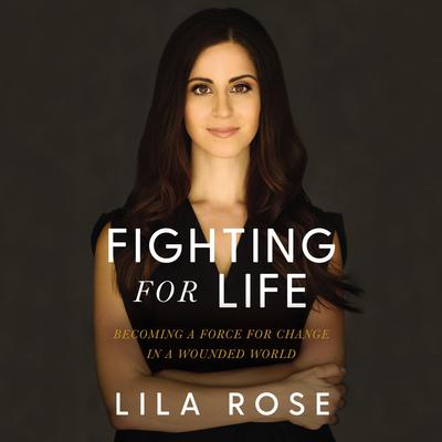 Fighting for Life: Becoming a Force for Change in a Wounded World Audiobook, by Lila Rose