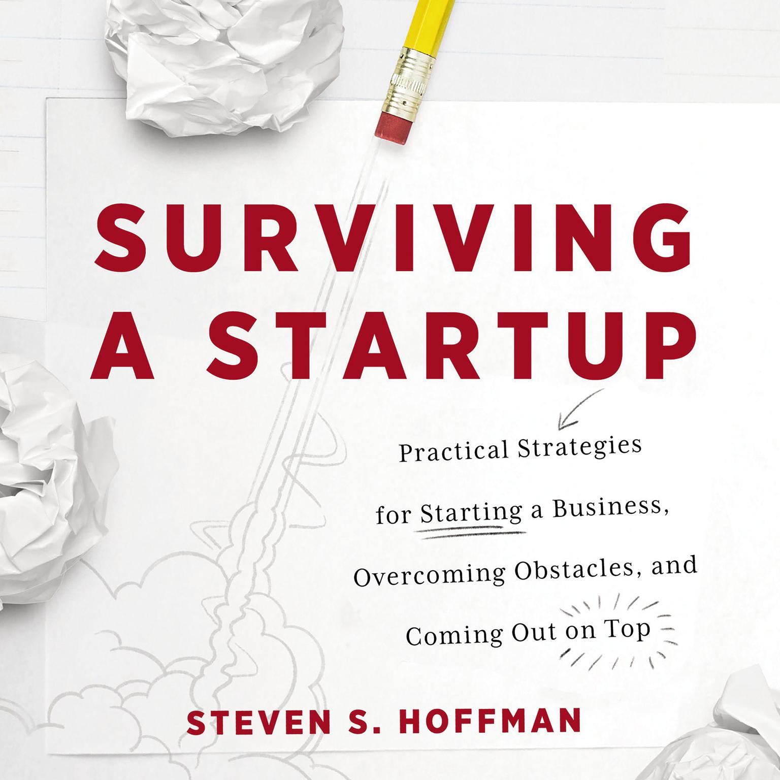Surviving a Startup: Practical Strategies for Starting a Business, Overcoming Obstacles, and Coming Out on Top Audiobook, by Steven S. Hoffman