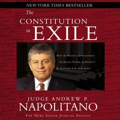 The Constitution in Exile: How the Federal Government Has Seized Power by Rewriting the Supreme Law of the Land Audiobook, by Andrew P. Napolitano