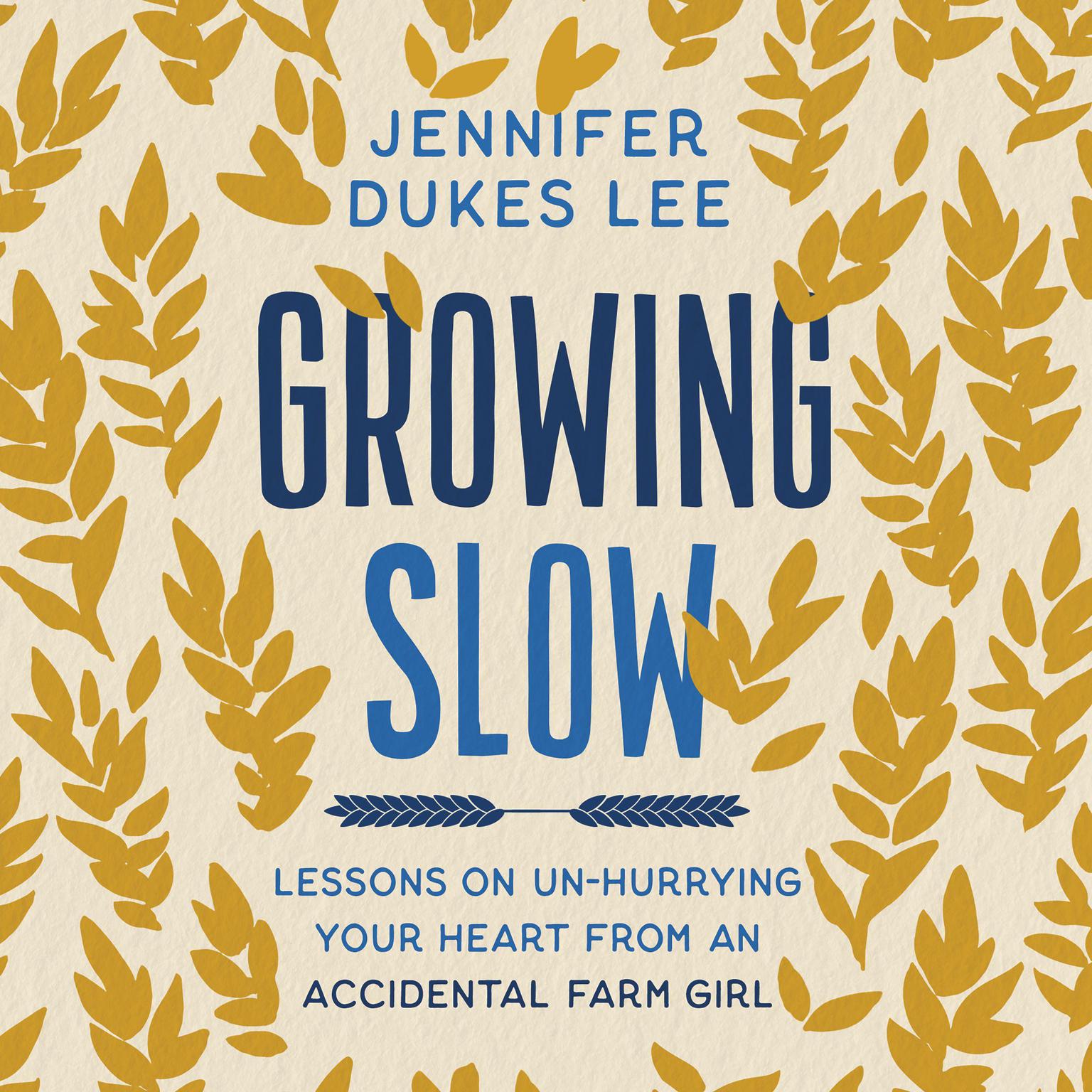 Growing Slow: Lessons on Un-Hurrying Your Heart from an Accidental Farm Girl Audiobook, by Jennifer Dukes Lee