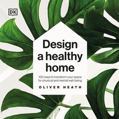 Design a Healthy Home: 100 ways to transform your space for physical and mental wellbeing Audiobook, by Oliver Heath