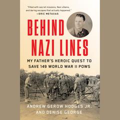 Behind Nazi Lines: My Fathers Heroic Quest to Save 149 World War II POWs Audiobook, by Denise George