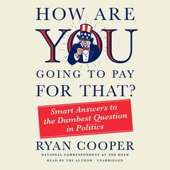 How Are You Going to Pay for That?: Smart Answers to the Dumbest Question in Politics Audiobook, by Ryan Cooper