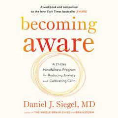 Becoming Aware: A 21-Day Mindfulness Program for Reducing Anxiety and Cultivating Calm Audiobook, by Daniel J. Siegel