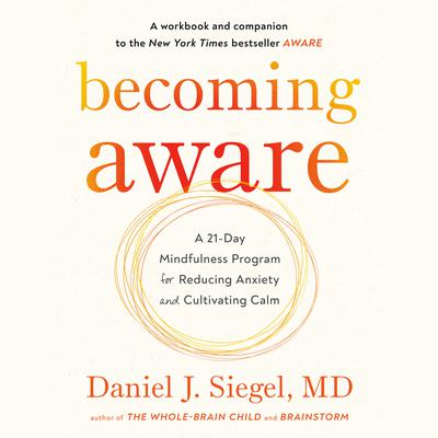 Becoming Aware: A 21-Day Mindfulness Program for Reducing Anxiety and Cultivating Calm Audiobook, by Daniel J. Siegel
