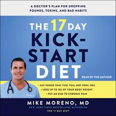 The 17 Day Kickstart Diet: A Doctor's Plan for Dropping Pounds, Toxins, and Bad Habits Audiobook, by Mike Moreno