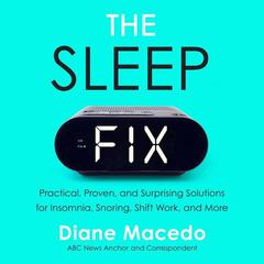 The Sleep Fix: Practical, Proven, and Surprising Solutions for Insomnia, Snoring, Shift Work and More Audiobook, by Diane Macedo