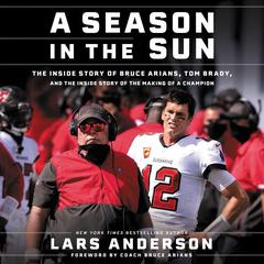 A Season in the Sun: The Inside Story of Bruce Arians, Tom Brady, and the Making of a Champion Audiobook, by Lars Anderson