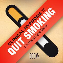Hipnosis clínica para dejar de fumar (Clinical Hypnosis to Quit Smoking) Audiobook, by Maria Lopez Mulet