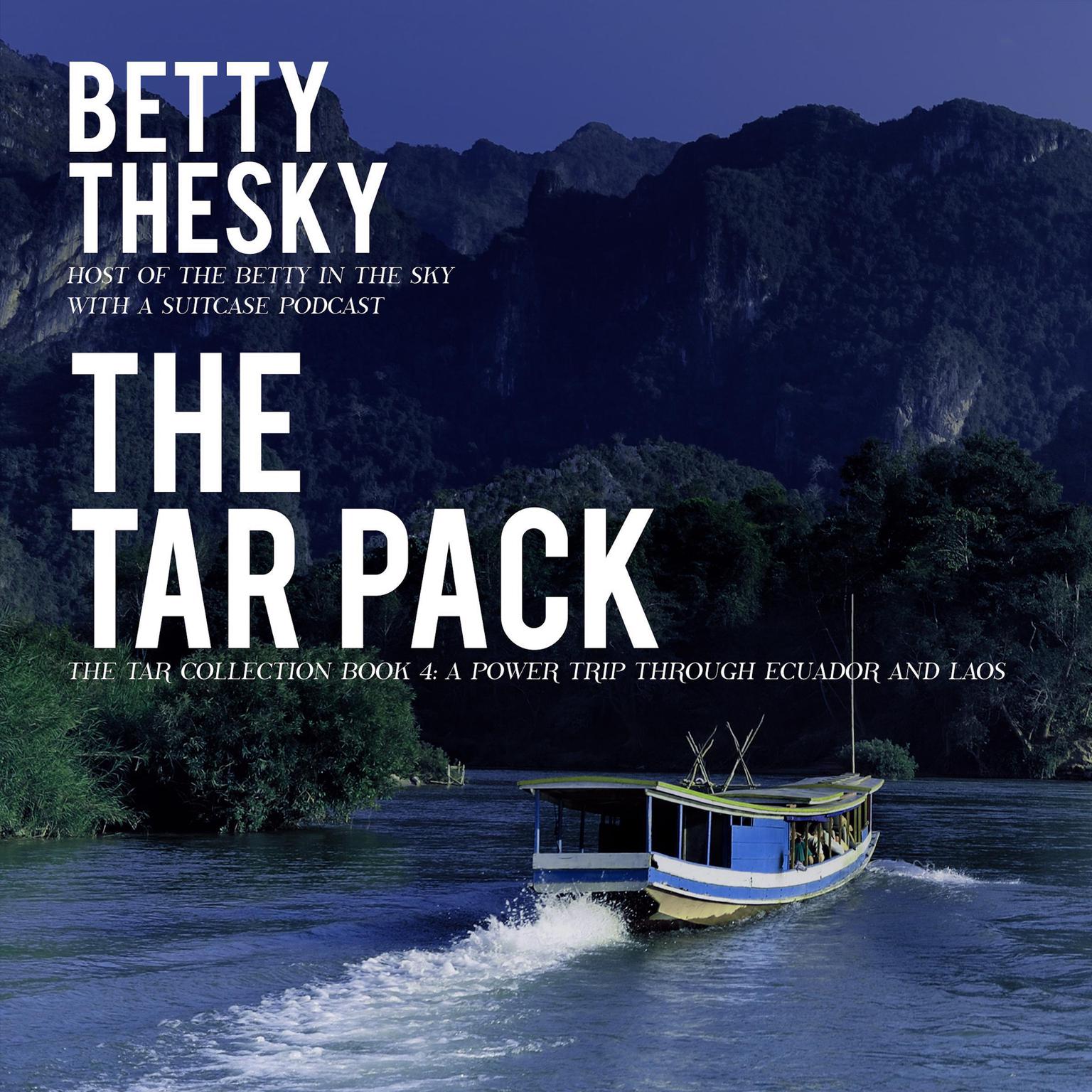 The Tar Pack The Tar Collection Book 4:: A Power Trip Through Ecuador and Laos  Audiobook, by Betty Thesky