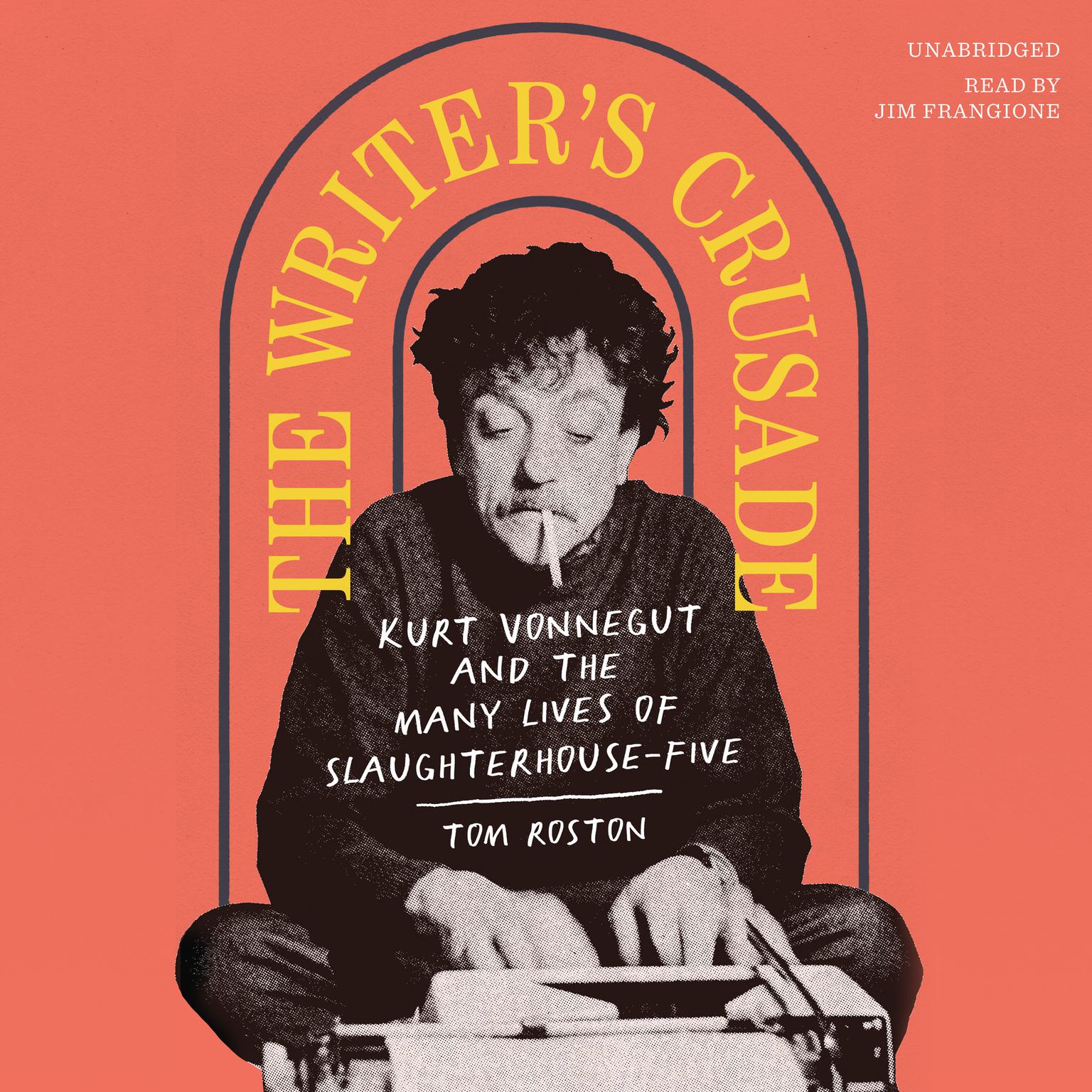 The Writer’s Crusade: Kurt Vonnegut and the Many Lives of Slaughterhouse-Five Audiobook, by Tom Roston