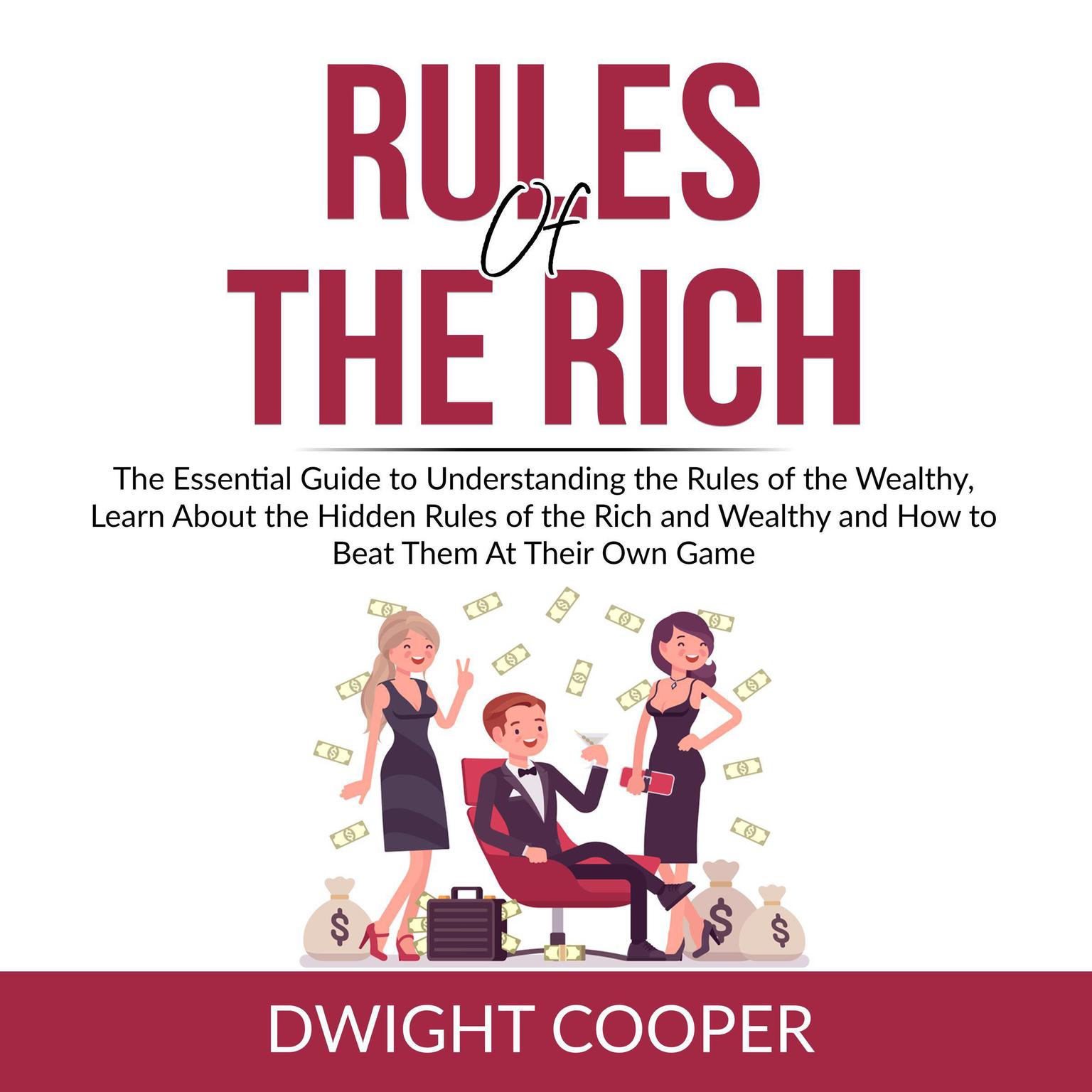 Rules of the Rich: The Essential Guide to Understanding the Rules of the Wealthy, Learn About the Hidden Rules of the Rich and Wealthy and How to Beat Them At Their Own Game Audiobook, by Dwight Cooper