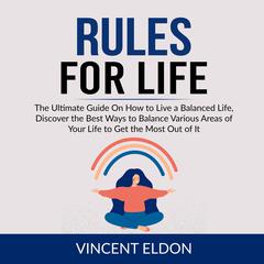 Rules For Life: The Ultimate Guide On How to Live a Balanced Life, Discover the Best Ways to Balance Various Areas of Your Life to Get the Most Out of It Audiobook, by Vincent Eldon