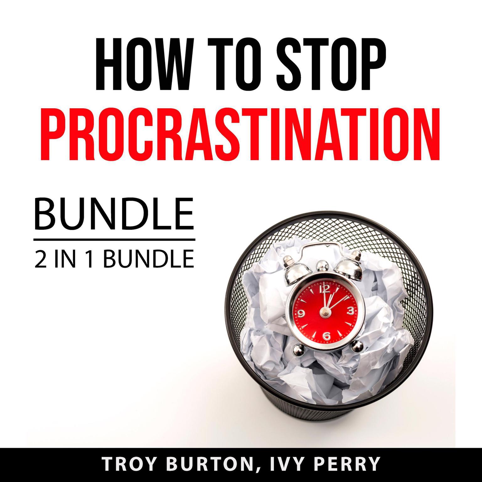 How to Stop Procrastination Bundle, 2 IN 1 Bundle:: The Procrastination Cure and Now Habit  Audiobook, by Troy Burton