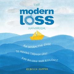 The Modern Loss Handbook: An Interactive Guide to Moving Through Grief and Building Your Resilience Audiobook, by Rebecca Soffer