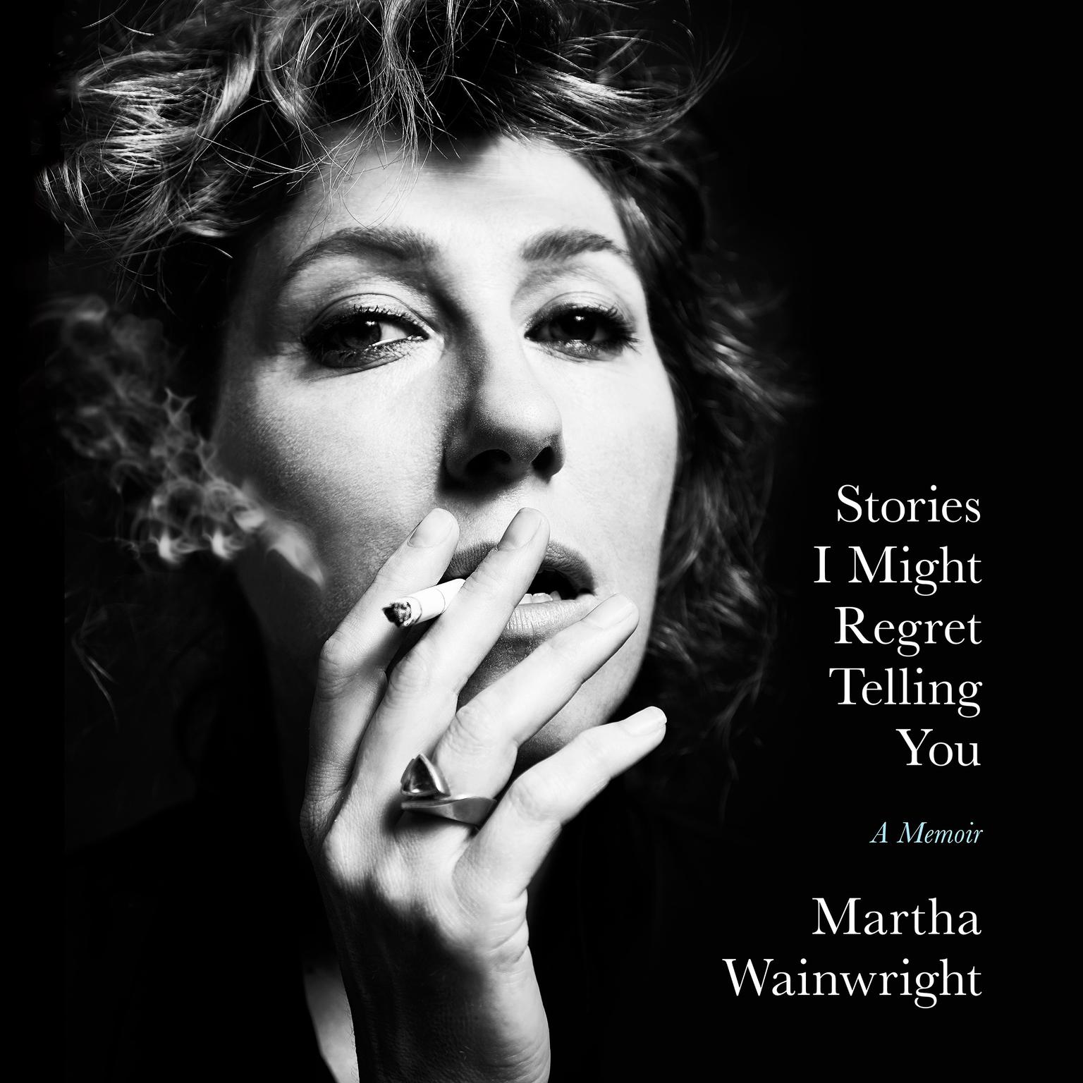 Stories I Might Regret Telling You: A Memoir Audiobook, by Martha Wainwright
