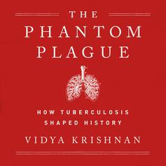 Phantom Plague: How Tuberculosis Shaped History Audiobook, by 