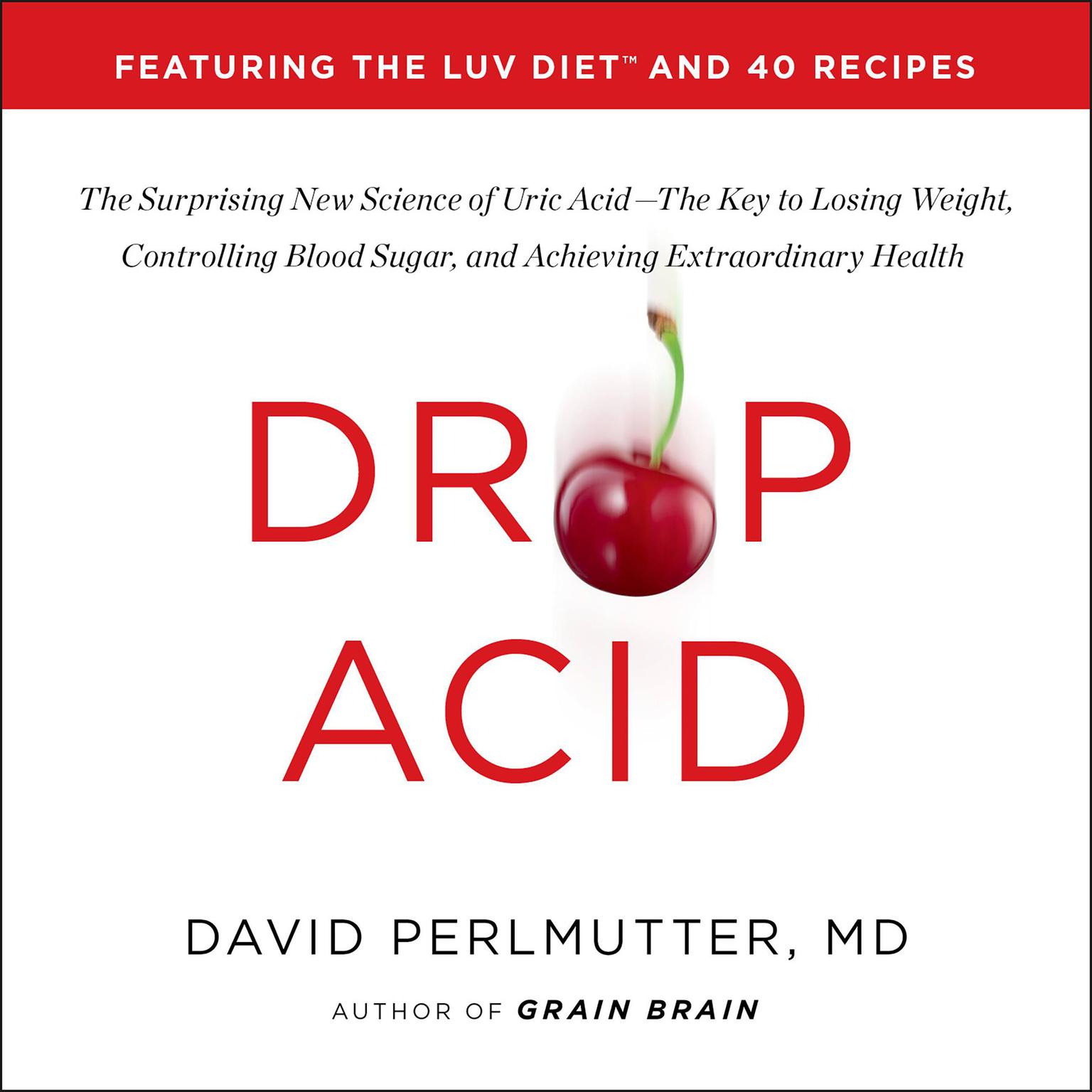 Drop Acid: The Surprising New Science of Uric Acid—The Key to Losing Weight, Controlling Blood Sugar, and Achieving Extraordinary Health Audiobook, by David Perlmutter