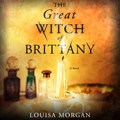 The Great Witch of Brittany: A Novel Audiobook, by Louisa Morgan