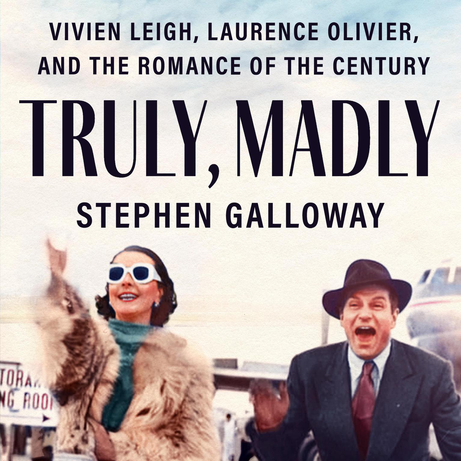 Truly, Madly: Vivien Leigh, Laurence Olivier, and the Romance of the Century Audiobook, by Stephen Galloway