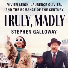 Truly, Madly: Vivien Leigh, Laurence Olivier, and the Romance of the Century Audiobook, by 