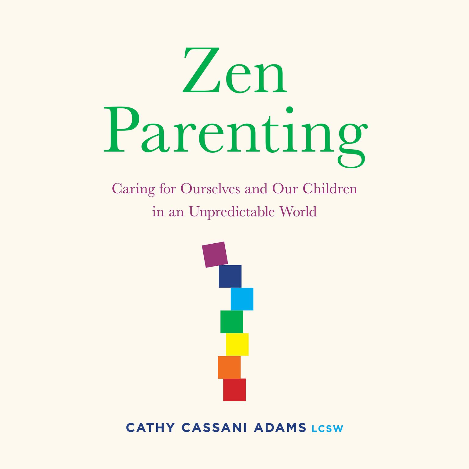 Zen Parenting: Caring for Ourselves and Our Children in an Unpredictable World Audiobook, by Cathy Cassani Adams