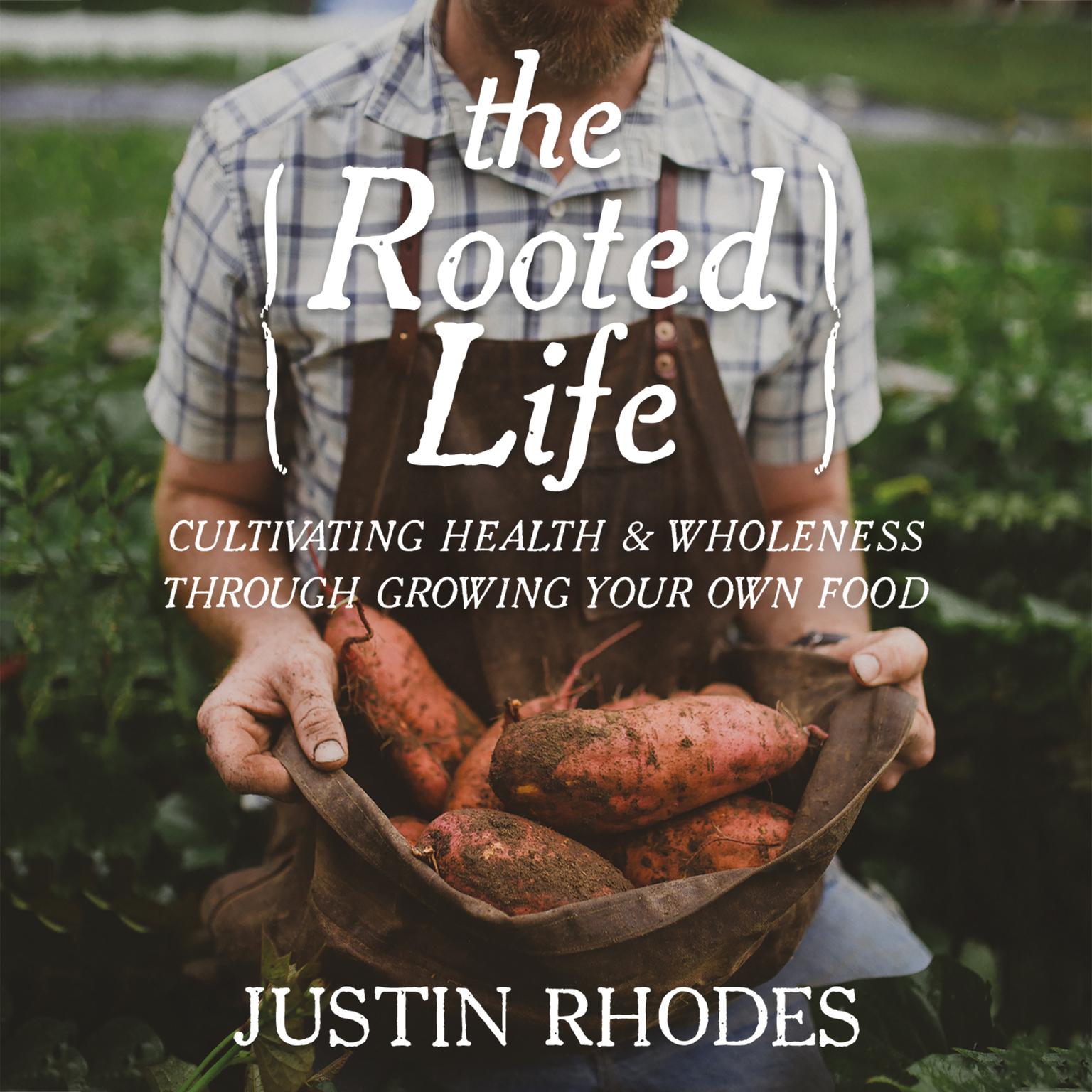 The Rooted Life: Cultivating Health and Wholeness Through Growing Your Own Food Audiobook, by Mr. Justin Rhodes