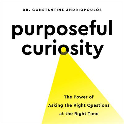 Purposeful Curiosity: The Power of Asking the Right Questions at the Right Time Audiobook, by Constantine Andriopoulos
