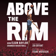 Above the Rim: How Elgin Baylor Changed Basketball Audiobook, by Jen Bryant