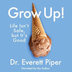 Grow Up: Life Isn't Safe, but It's Good Audiobook, by Everett Piper