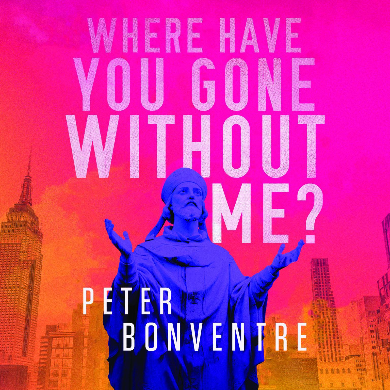 Where Have You Gone Without Me Audiobook, by Peter Bonventre
