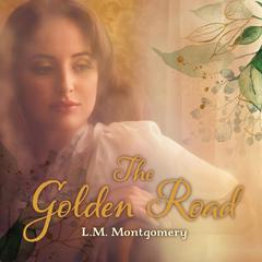 The Golden Road Audiobook, by L. M. Montgomery
