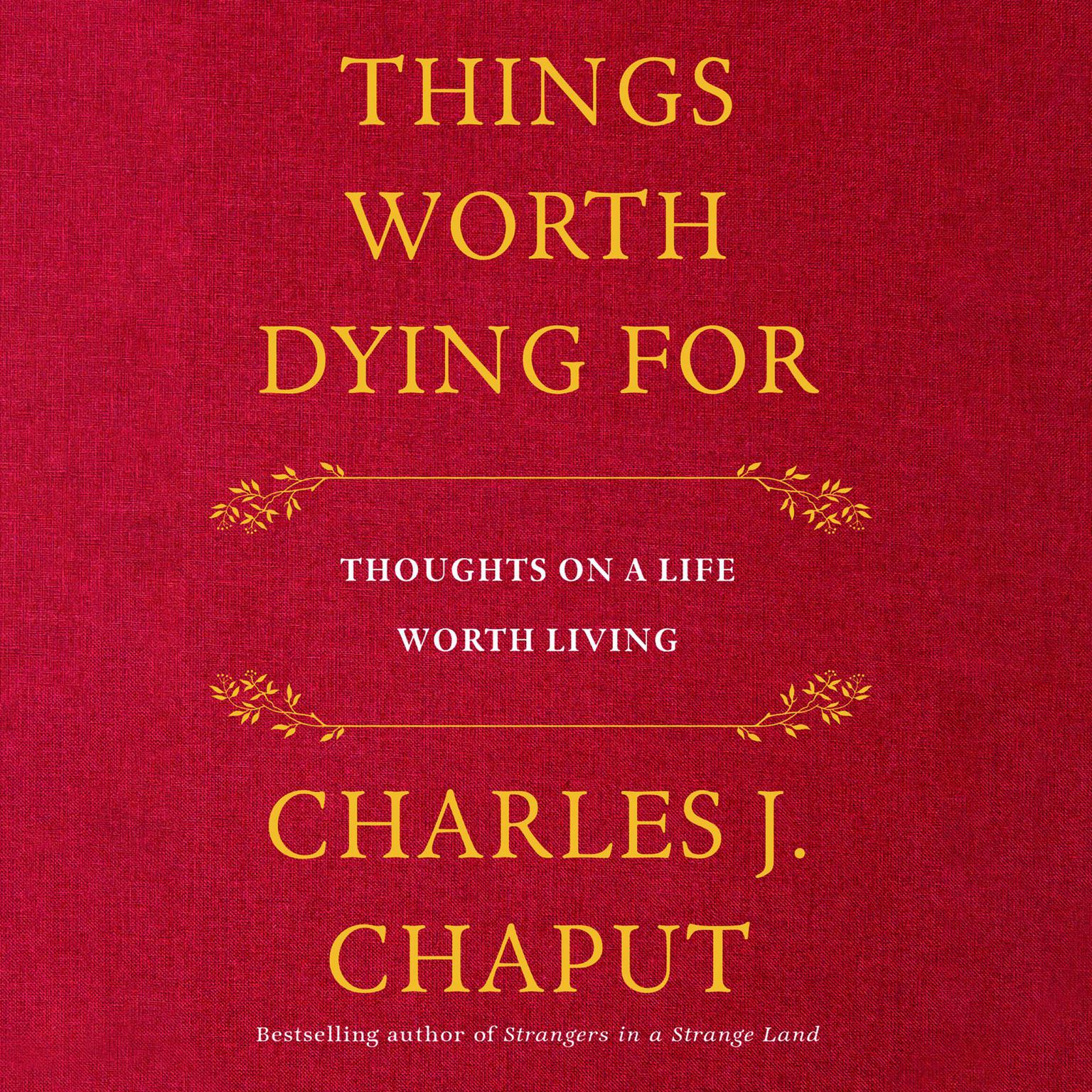 Things Worth Dying For: Thoughts on a Life Worth Living Audiobook, by Charles J. Chaput