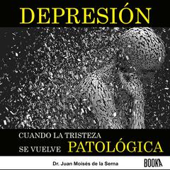 Depresión: Cuando la Tristeza se vuelve Patológica Audiobook, by Juan Moisés De La Serna