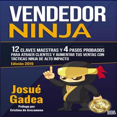 Vendedor Ninja: 12 Claves Maestras y 4 Pasos Probados Para Atraer Clientes Y Aumentar Tus Ventas Con Tacticas Ninja de Alto Impacto Audiobook, by Josue Gadea