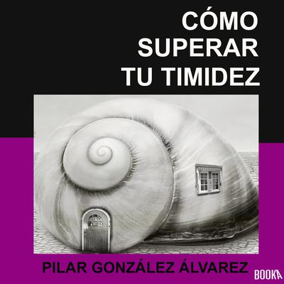 Como superar tu timidez: 7 CLAVES para lograr seguridad, autoestima y confianza Audiobook, by Pilar Gonzalez Alvarez