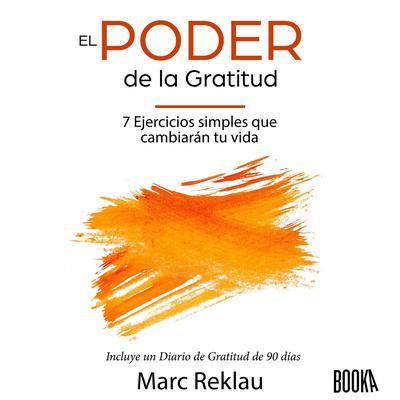 El Poder de la Gratitud: 7 Ejercicios Simples que van a cambiar tu vida a mejor - incluye un diario de gratitud de 90 días (Hábitos Que Cambiarán Tu Vida) (Spanish Edition)  Audiobook, by Marc Reklau