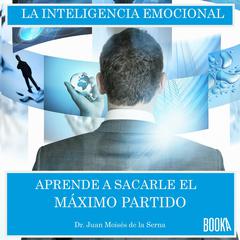 Inteligencia emocional: Aprende a sacarle el maximo partido Audiobook, by Juan Moisés De La Serna