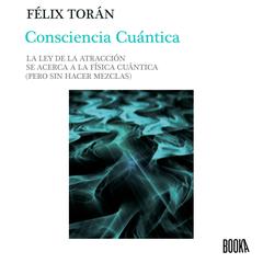 Consciencia cuántica: La ley de la atracción se acerca a la física cuántica (sin hacer mezclas) Audiobook, by Felix Toran